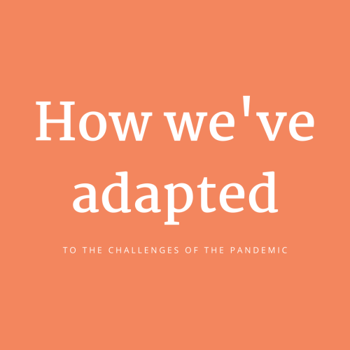 How we’ve adapted to the challenges of the pandemic